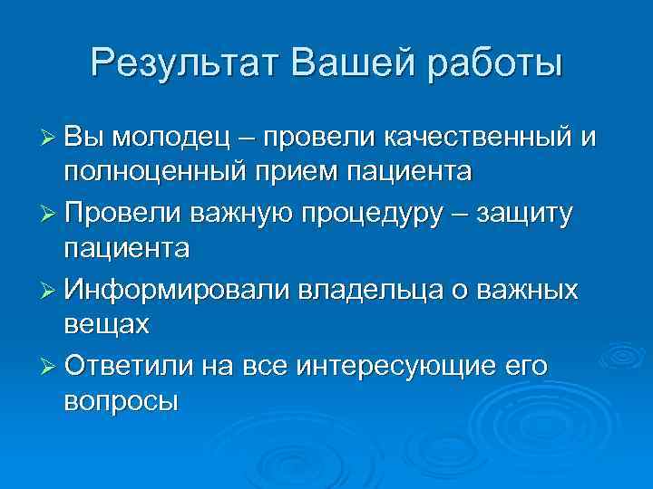 Результат Вашей работы Ø Вы молодец – провели качественный и полноценный прием пациента Ø