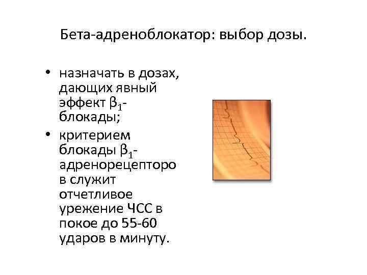 Бета-адреноблокатор: выбор дозы. • назначать в дозах, дающих явный эффект β 1 блокады; •