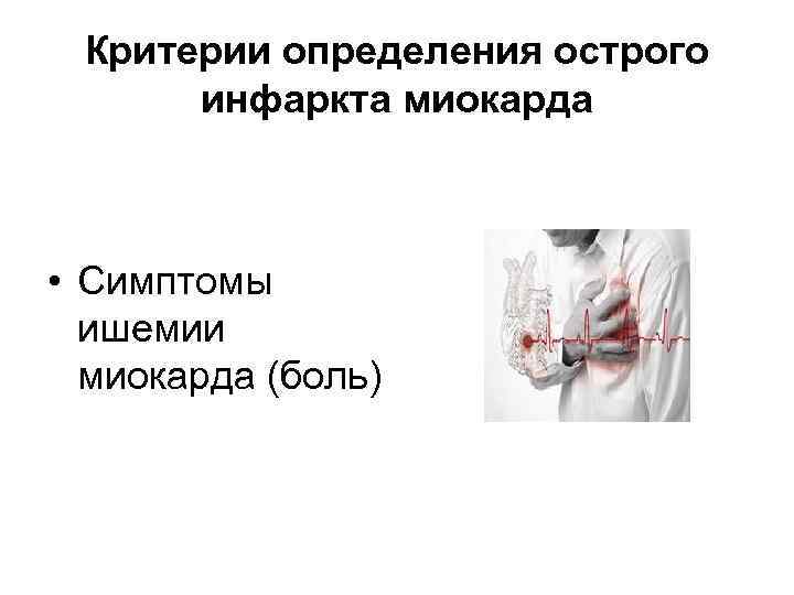 Критерии определения острого инфаркта миокарда • Симптомы ишемии миокарда (боль) 