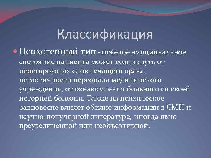 Классификация Психогенный тип тяжелое эмоциональное состояние пациента может возникнуть от неосторожных слов лечащего врача,