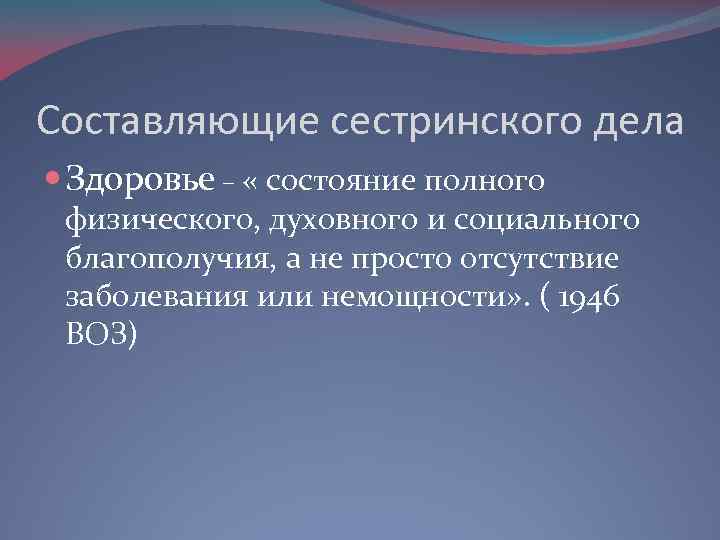 Составляющие сестринского дела Здоровье – « состояние полного физического, духовного и социального благополучия, а