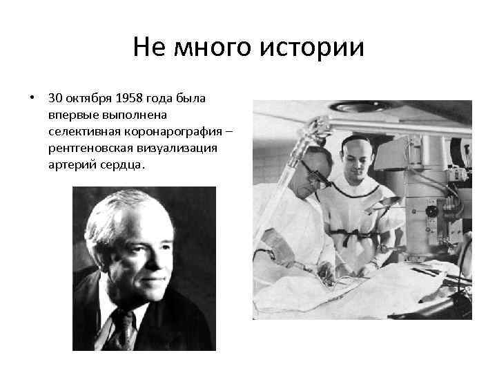 Не много истории • 30 октября 1958 года была впервые выполнена селективная коронарография –