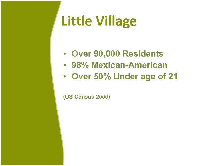 Little Village • Over 90, 000 Residents • 98% Mexican-American • Over 50% Under