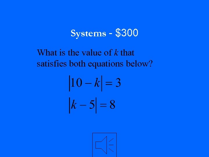 Systems - $300 What is the value of k that satisfies both equations below?