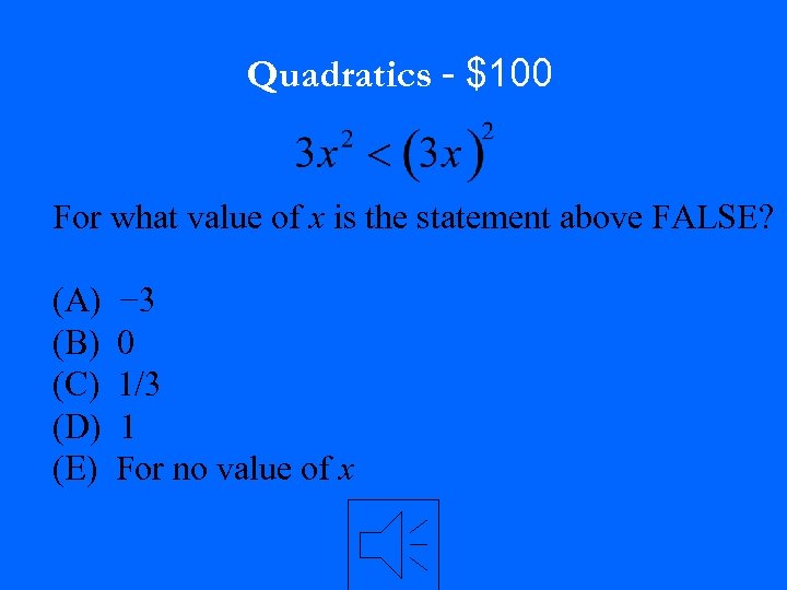 Quadratics - $100 For what value of x is the statement above FALSE? (A)