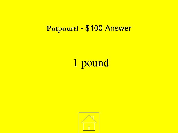 Potpourri - $100 Answer 1 pound 