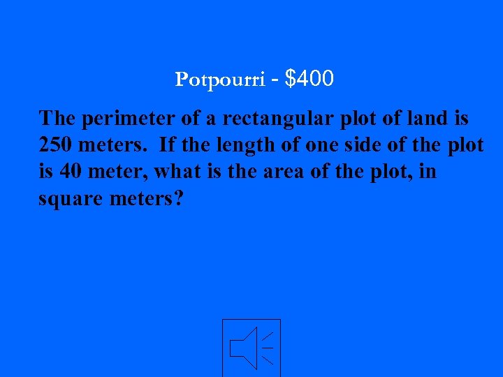 Potpourri - $400 The perimeter of a rectangular plot of land is 250 meters.