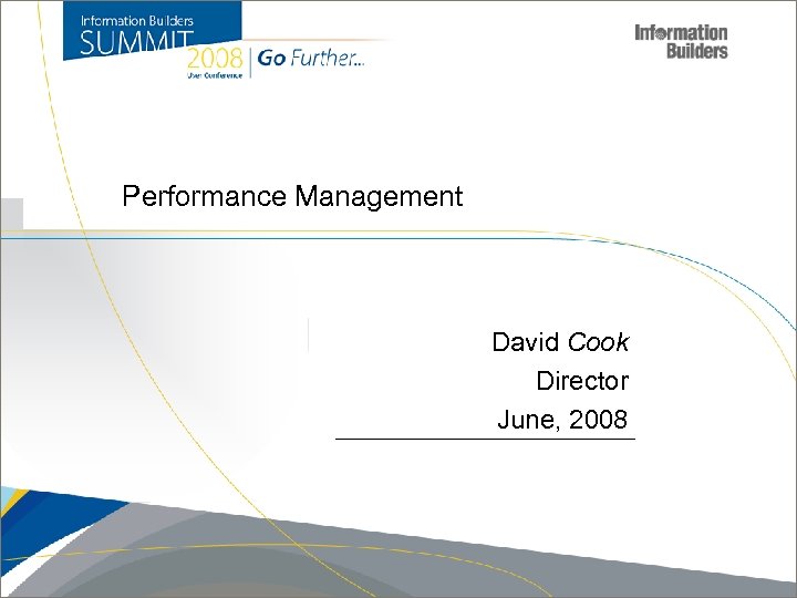 Performance Management David Cook Director June, 2008 Copyright 2007, Information Builders. Slide 1 