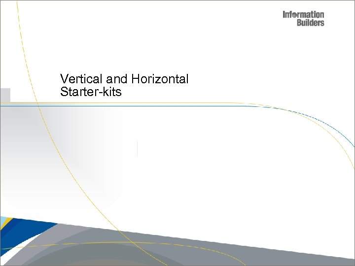 Vertical and Horizontal Starter-kits Copyright 2007, Information Builders. Slide 23 