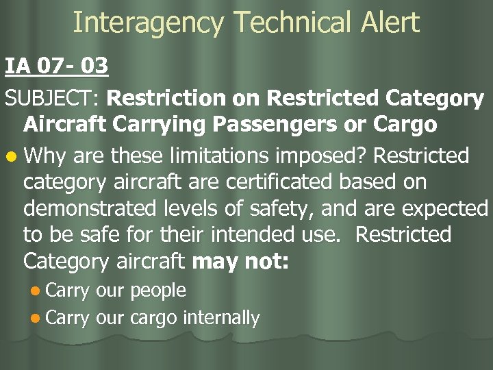 Interagency Technical Alert IA 07 - 03 SUBJECT: Restriction on Restricted Category Aircraft Carrying