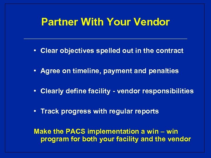 Partner With Your Vendor • Clear objectives spelled out in the contract • Agree