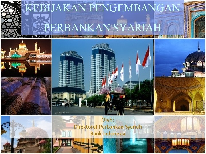 KEBIJAKAN PENGEMBANGAN PERBANKAN SYARIAH Oleh: Direktorat Perbankan Syariah Bank Indonesia 