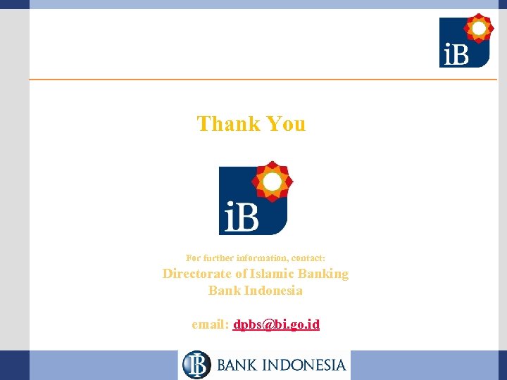 Thank You For further information, contact: Directorate of Islamic Banking Bank Indonesia email: dpbs@bi.