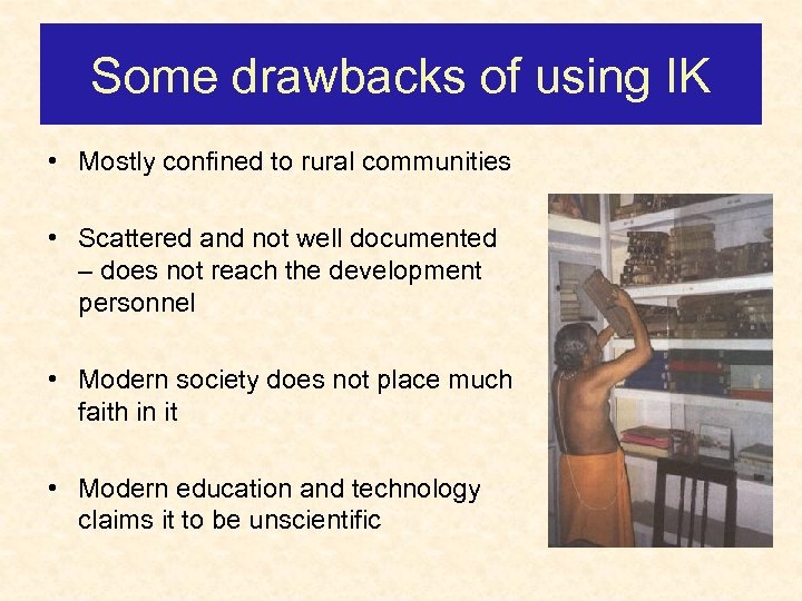 Some drawbacks of using IK • Mostly confined to rural communities • Scattered and
