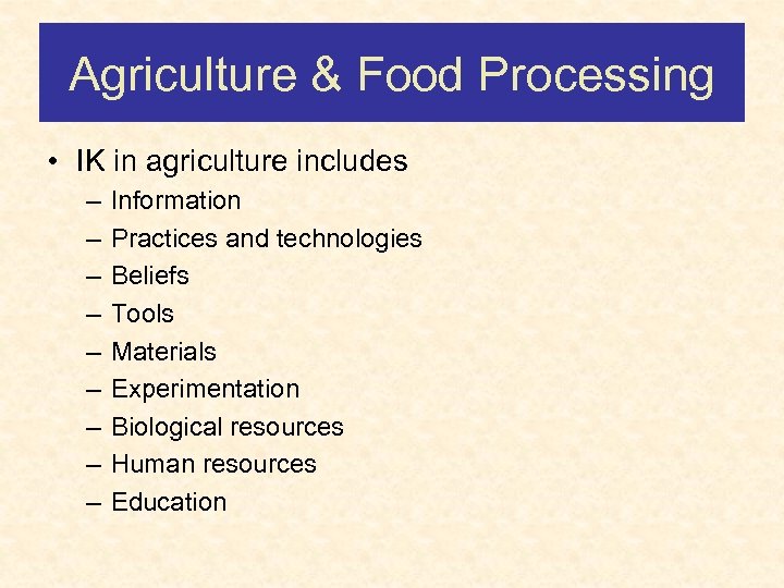 Agriculture & Food Processing • IK in agriculture includes – – – – –