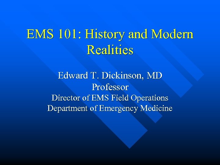 EMS 101: History and Modern Realities Edward T. Dickinson, MD Professor Director of EMS