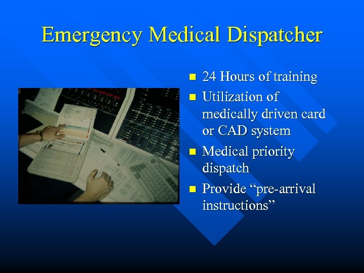 Emergency Medical Dispatcher n n 24 Hours of training Utilization of medically driven card