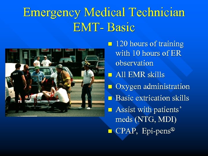 Emergency Medical Technician EMT- Basic n n n 120 hours of training with 10