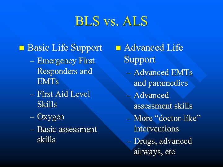BLS vs. ALS n Basic Life Support – Emergency First Responders and EMTs –