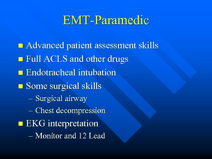 EMT-Paramedic Advanced patient assessment skills n Full ACLS and other drugs n Endotracheal intubation