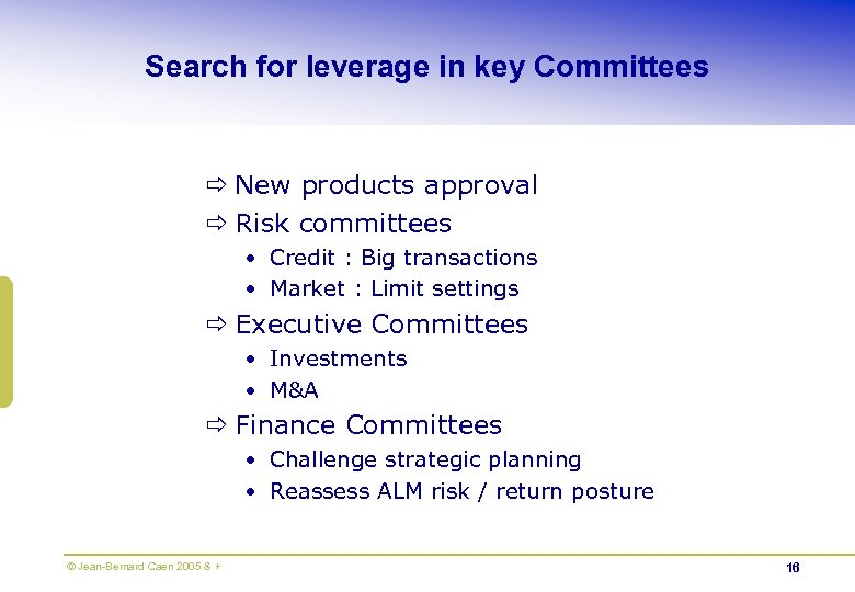 Search for leverage in key Committees ð New products approval ð Risk committees •
