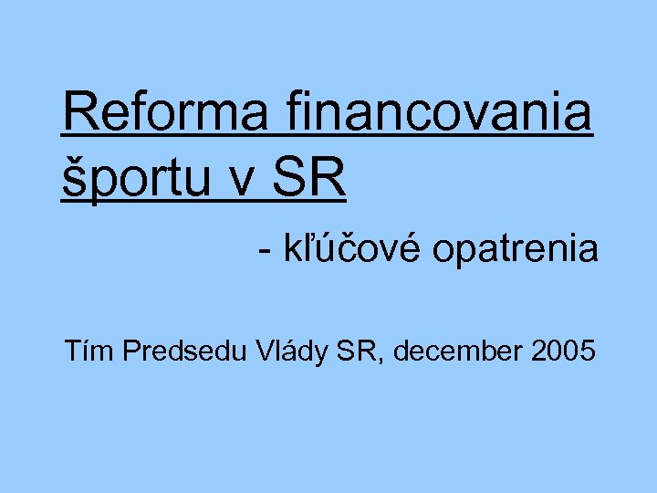 Reforma financovania športu v SR - kľúčové opatrenia Tím Predsedu Vlády SR, december 2005