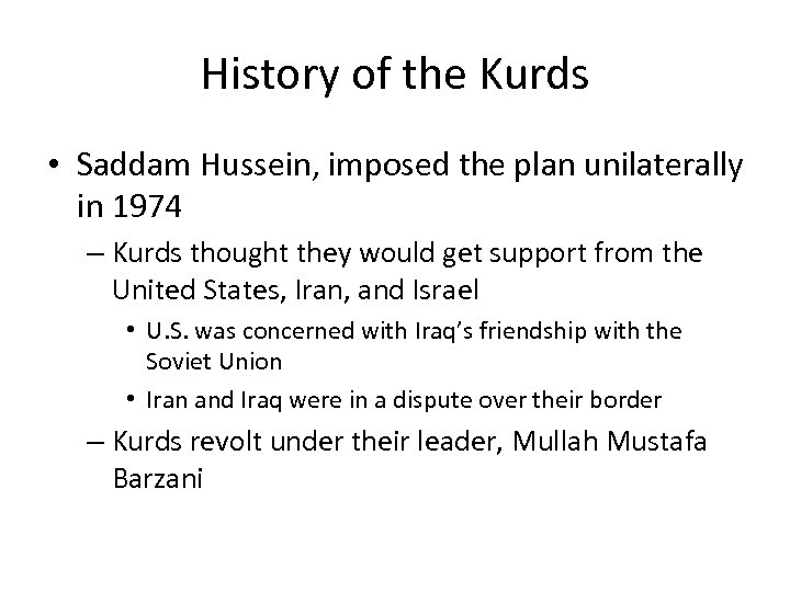 History of the Kurds • Saddam Hussein, imposed the plan unilaterally in 1974 –