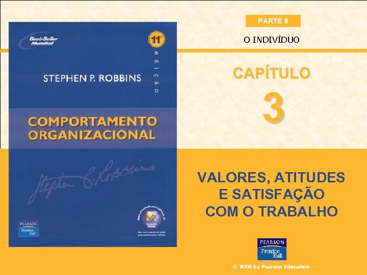 PARTE II O INDIVÍDUO CAPÍTULO 3 VALORES, ATITUDES E SATISFAÇÃO COM O TRABALHO ©