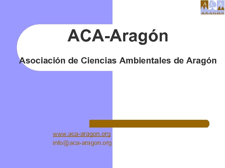 ACA-Aragón Asociación de Ciencias Ambientales de Aragón www. aca-aragon. org info@aca-aragon. org 