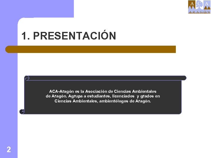 1. PRESENTACIÓN ACA-Aragón es la Asociación de Ciencias Ambientales de Aragón. Agrupa a estudiantes,