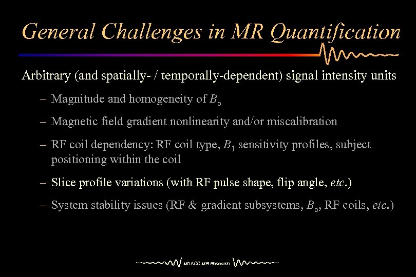 General Challenges in MR Quantification Arbitrary (and spatially- / temporally-dependent) signal intensity units –