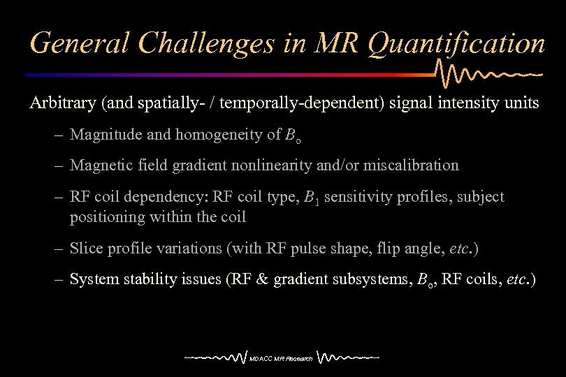 General Challenges in MR Quantification Arbitrary (and spatially- / temporally-dependent) signal intensity units –