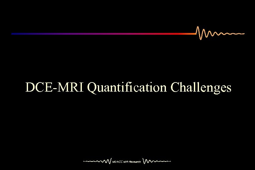 DCE-MRI Quantification Challenges MDACC MR Research 