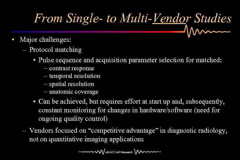From Single- to Multi-Vendor Studies • Major challenges: – Protocol matching • Pulse sequence