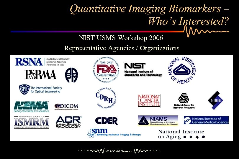 Quantitative Imaging Biomarkers – Who’s Interested? NIST USMS Workshop 2006 Representative Agencies / Organizations