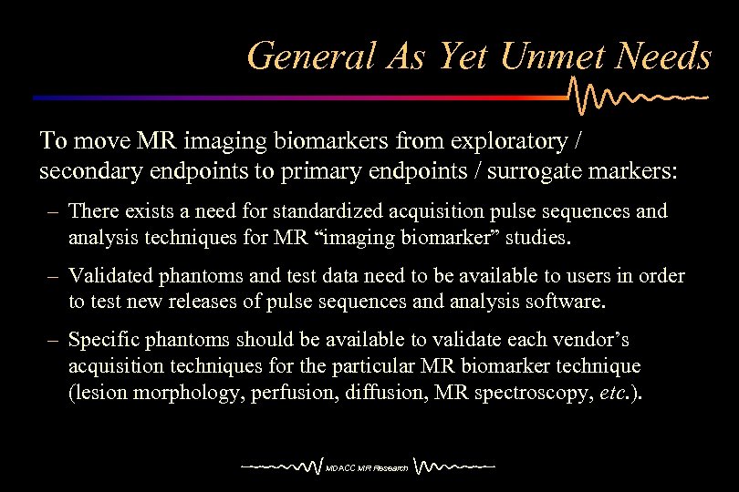 General As Yet Unmet Needs To move MR imaging biomarkers from exploratory / secondary