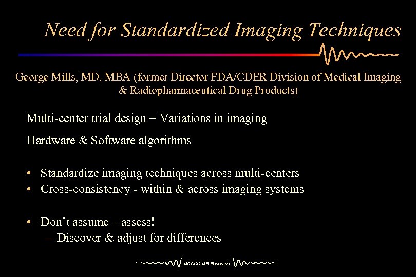 Need for Standardized Imaging Techniques George Mills, MD, MBA (former Director FDA/CDER Division of