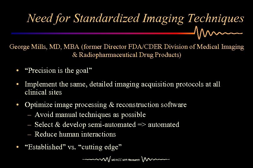 Need for Standardized Imaging Techniques George Mills, MD, MBA (former Director FDA/CDER Division of