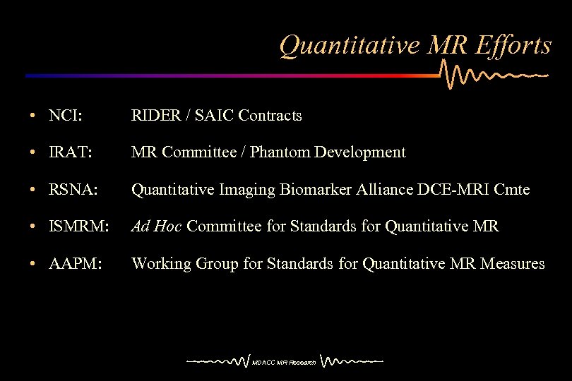 Quantitative MR Efforts • NCI: RIDER / SAIC Contracts • IRAT: MR Committee /