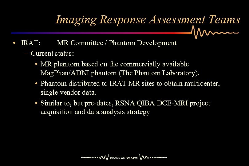 Imaging Response Assessment Teams • IRAT: MR Committee / Phantom Development – Current status:
