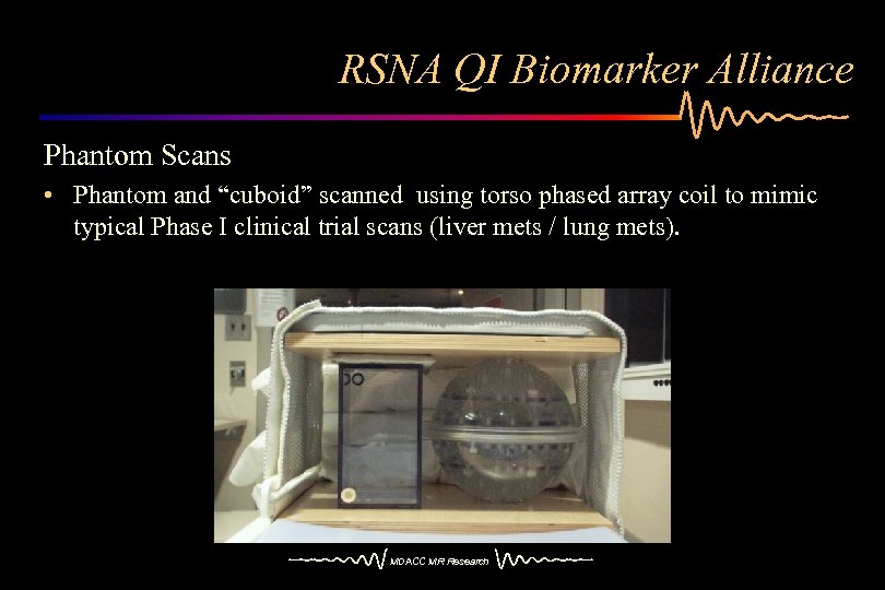 RSNA QI Biomarker Alliance Phantom Scans • Phantom and “cuboid” scanned using torso phased