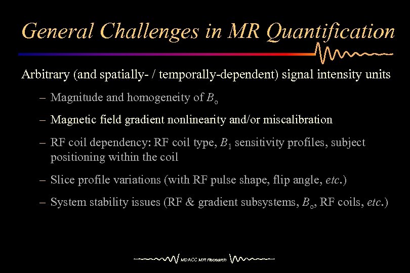 General Challenges in MR Quantification Arbitrary (and spatially- / temporally-dependent) signal intensity units –