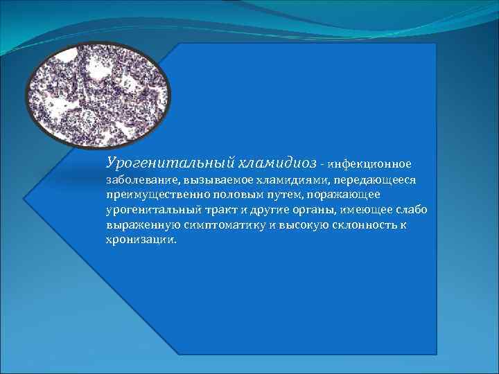 Урогенитальный хламидиоз - инфекционное заболевание, вызываемое хламидиями, передающееся преимущественно половым путем, поражающее урогенитальный тракт