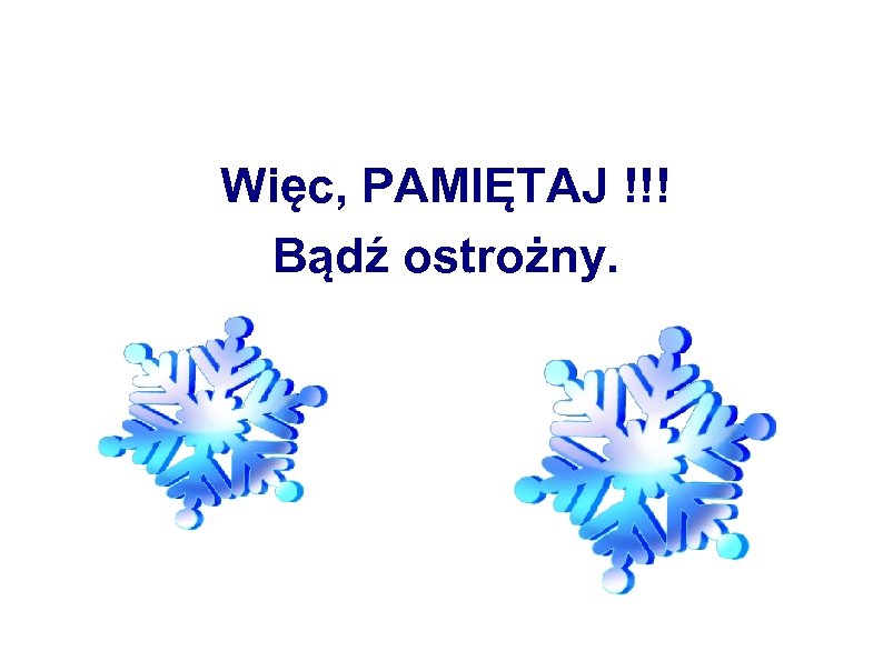 Więc, PAMIĘTAJ !!! Bądź ostrożny. 