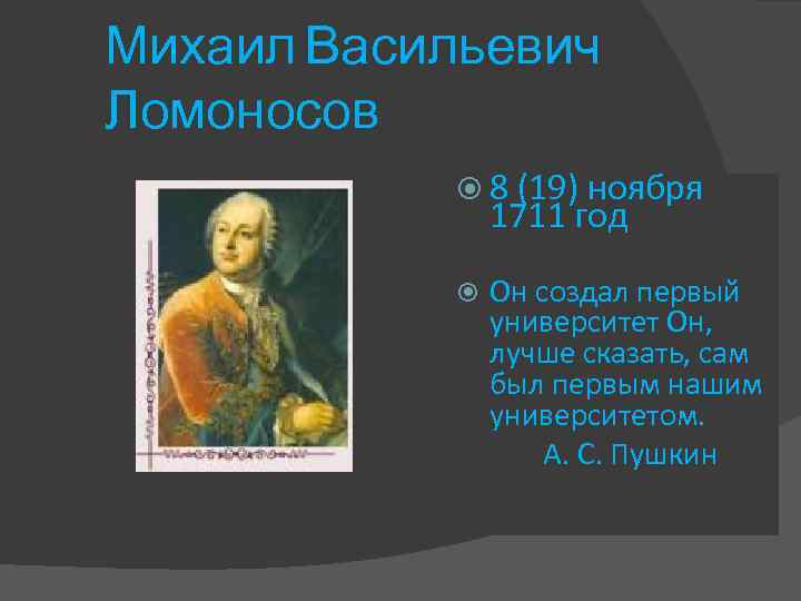 Михаил Васильевич Ломоносов 8 (19) ноября 1711 год Он создал первый университет Он, лучше