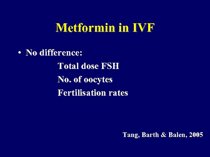 Metformin in IVF • No difference: Total dose FSH No. of oocytes Fertilisation rates