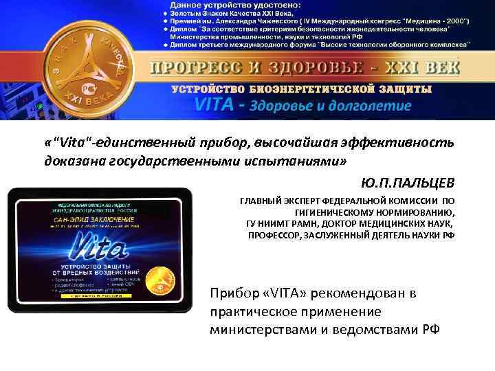  «"Vita"-единственный прибор, высочайшая эффективность доказана государственными испытаниями» Ю. П. ПАЛЬЦЕВ ГЛАВНЫЙ ЭКСПЕРТ ФЕДЕРАЛЬНОЙ
