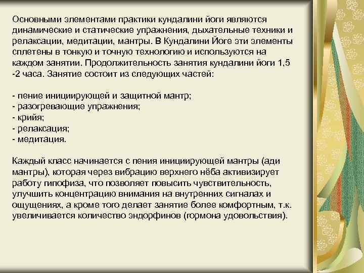 Основными элементами практики кундалини йоги являются динамические и статические упражнения, дыхательные техники и релаксации,