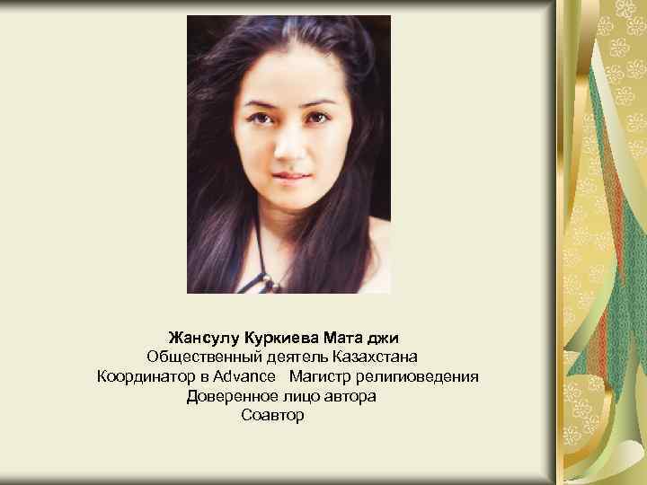 Жансулу Куркиева Мата джи Oбщественный деятель Казахстана Координатор в Advance Магистр религиоведения Доверенное лицо