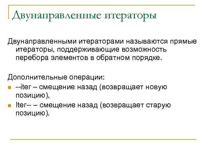 Двунаправленные итераторы Двунаправленными итераторами называются прямые итераторы, поддерживающие возможность перебора элементов в обратном порядке.